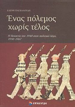 ΕΝΑΣ ΠΟΛΕΜΟΣ ΧΩΡΙΣ ΤΕΛΟΣ-Η ΔΕΚΑΕΤΙΑ ΤΟΥ 1940 ΣΤΟΝ ΠΟΛΙΤΙΚΟ ΛΟΓΟ 1950-1967