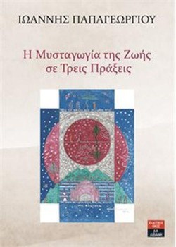 Η ΜΥΣΤΑΓΩΓΙΑ ΤΗΣ ΖΩΗΣ ΣΕ ΤΡΕΙΣ ΠΡΑΞΕΙΣ