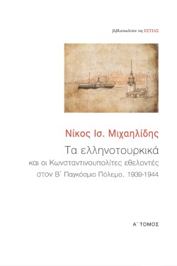 ΤΑ ΕΛΛΗΝΟΤΟΥΡΚΙΚΑ ΚΑΙ ΟΙ ΚΩΝΣΤΑΝΤΙΝΟΠΟΛΙΤΕΣ ΕΘΕΛΟΝΤΕΣ ΣΤΟΝ Β ΠΑΓΚΟΣΜΙΟ ΠΟΛΕΜΟ, 1939-1944 1ος ΤΟΜΟΣ