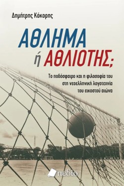 ΑΘΛΗΜΑ Η ΑΘΛΙΟΤΗΣ - ΤΟ ΠΟΔΟΣΦΑΙΡΟ ΚΑΙ Η ΦΙΛΟΣΟΦΙΑ ΤΟΥ ΣΤΗ ΝΕΟΕΛΛΗΝΙΚΗ ΛΟΓΟΤΕΧΝΙΑ ΤΟΥ ΕΙΚΟΣΤΟΥ ΑΙΩΝΑ