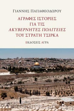 ΑΓΡΑΦΕΣ ΙΣΤΟΡΙΕΣ ΓΙΑ ΤΙΣ ΑΚΥΒΕΡΝΗΤΕΣ ΠΟΛΙΤΕΙΕΣ ΤΟΥ ΣΤΡΑΤΗ ΤΣΙΡΚΑ