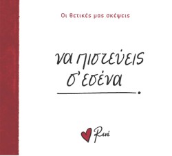 ΡΕΝΕ-ΟΙ ΘΕΤΙΚΕΣ ΜΑΣ ΣΚΕΨΕΙΣ 5 - ΝΑ ΠΙΣΤΕΥΕΙΣ Σ ΕΣΕΝΑ!