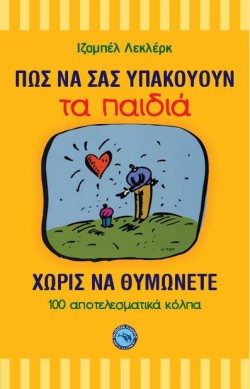 ΠΩΣ ΝΑ ΣΑΣ ΥΠΑΚΟΥΟΥΝ ΤΑ ΠΑΙΔΙΑ ΣΑΣ ΧΩΡΙΣ ΝΑ ΘΥΜΩΝΕΤΕ