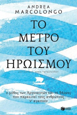 ΤΟ ΜΕΤΡΟ ΤΟΥ ΗΡΩΙΣΜΟΥ-Ο ΜΥΘΟΣ ΤΩΝ ΑΡΓΟΝΑΥΤΩΝ ΚΑΙ ΤΟ ΘΑΡΡΟΣ ΠΟΥ ΠΑΡΑΚΙΝΕΙ ΤΟΥΣ ΑΝΘΡΩΠΟΥΣ Ν ΑΓΑΠΟΥΝ