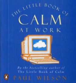 THE LITTLE BOOK OF CALM AT WORK PB