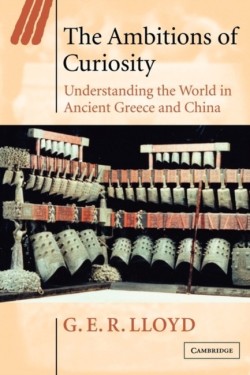 THE AMBITIONS OF CURIOSITY-UNDERSTANDING THE WORLD IN ANCIENT GREECE AND CHINA