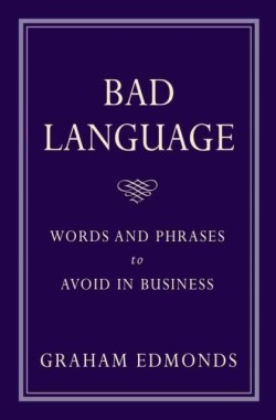 BAD LANGUAGE-WORDS AND PHRASES TO AVOID IN BUSINESS PB