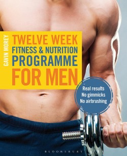 TWELVE WEEK FITNESS AND NUTRITION PROGRAMME FOR MEN : REAL RESULTS - NO GIMMICKS - NO AIRBRUSHING