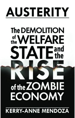 AUSTERITY-THE DEMOLITION OF THE WELFARE STATE AND THE RISE OF THE ZOMBIE ECONOMY