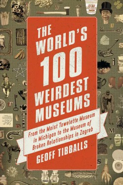 The Worlds 100 Weirdest Museums