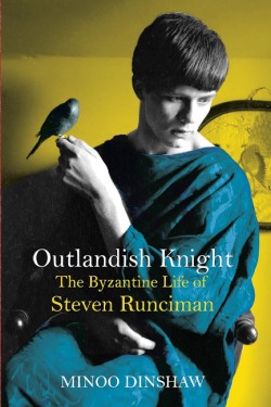 OUTLANDISH KNIGHT : THE BYZANTINE LIFE OF STEVEN RUNCIMAN