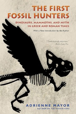 THE FIRST FOSSIL HUNTERS : DINOSAURS, MAMMOTHS, AND MYTH IN GREEK AND ROMAN TIMES