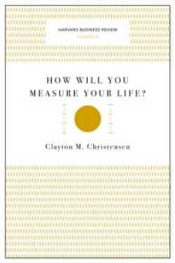 How Will You Measure Your Life? (Harvard Business Review Classics)