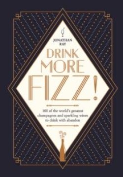 DRINK MORE FIZZ! : 100 OF THE WORLDS GREATEST CHAMPAGNES AND SPARKLING WINES TO DRINK WITH ABANDON