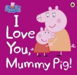 Peppa Pig: I Love You, Mummy Pig!