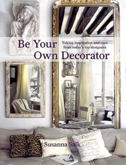 BE YOUR OWN DECORATOR : TAKING INSPIRATION AND CUES FROM TODAYS TOP DESIGNERS