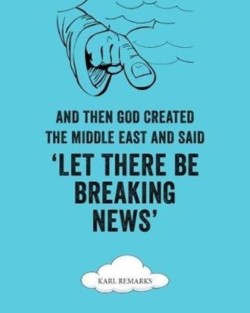 And Then God Created the Middle East and Said “Let There Be Breaking News”