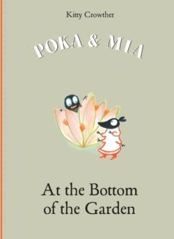 POKA & MIA:AT THE BOTTOM OF THE GARDEN