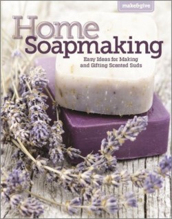 HOME SOAPMAKING : EASY IDEAS FOR MAKING AND GIFTING SCENTED SUDS