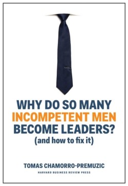 WHY DO SO MANY INCOMPETENT MEN BECOME LEADERS? (AND HOW TO FIX IT)