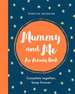 MUMMY AND ME : AN ACTIVITY BOOK: COMPLETE TOGETHER, KEEP FOREVER