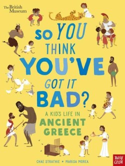 British Museum: So You Think Youve Got It Bad? A Kids Life in Ancient Greece