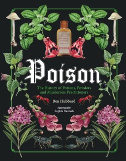 POISON-THE HISTORY OF POTIONS,POWDERS AND MUDEROUS PRACTITIONERS