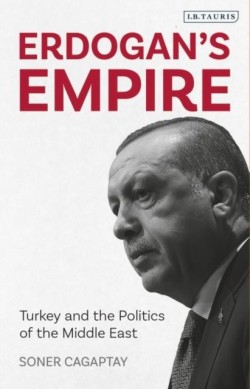 ERDOGANS EMPIRE : TURKEY AND THE POLITICS OF THE MIDDLE EAST
