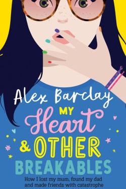 My Heart & Other Breakables: How I lost my mum, found my dad, and made friends with catastrophe