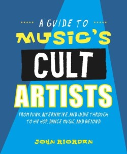 MUSICS CULT ARTISTS : 100 ARTISTS FROM PUNK, ALTERNATIVE, AND INDIE THROUGH TO HIP-HOP, DANCE MUSIC