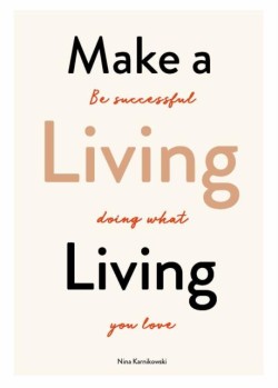 MAKE A LIVING LIVING : BE SUCCESSFUL DOING WHAT YOU LOVE