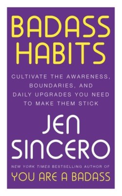 BADASS HABITS : CULTIVATE THE AWARENESS, BOUNDARIES, AND DAILY UPGRADES YOU NEED TO MAKE THEM STICK