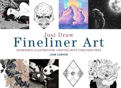 JUST DRAW FINELINER ART : INCREDIBLE ILLUSTRATIONS CRAFTED WITH FINELINER PENS
