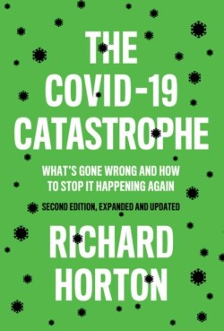 THE COVID-19 CATASTROPHE : WHATS GONE WRONG AND HOW TO STOP IT HAPPENING AGAIN
