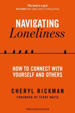 NAVIGATING LONELINESS : HOW TO CONNECT WITH YOURSELF AND OTHERS - A MENTAL HEALTH HANDBOOK