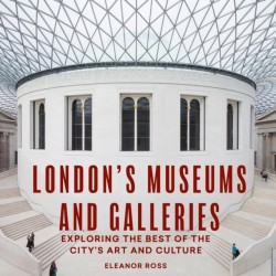 LONDONS MUSEUMS AND GALLERIES : EXPLORING THE BEST OF THE CITYS ART AND CULTURE