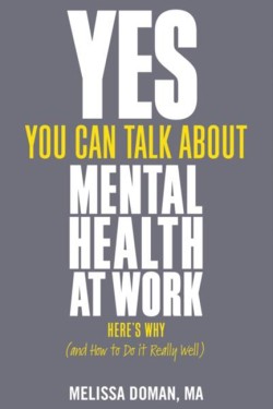 YES, YOU CAN TALK ABOUT MENTAL HEALTH AT WORK : HERES WHY... AND HOW TO DO IT REALLY WELL