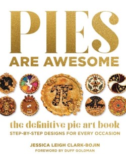 PIES ARE AWESOME : THE DEFINITIVE PIE ART BOOK: STEP-BY-STEP DESIGNS FOR ALL OCCASIONS