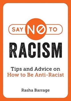 SAY NO TO RACISM : TIPS AND ADVICE ON HOW TO BE ANTI-RACIST