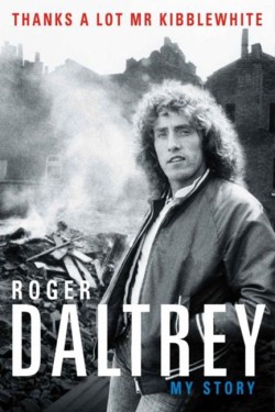 Roger Daltrey: Thanks a lot Mr Kibblewhite, The Sunday Times Bestseller