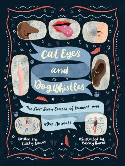 CAT EYES AND DOG WHISTLES : THE SEVEN SENSES OF HUMANS AND OTHER ANIMALS