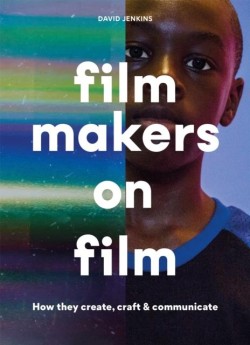 FILMMAKERS ON FILM : HOW THEY CREATE, CRAFT AND COMMUNICATE