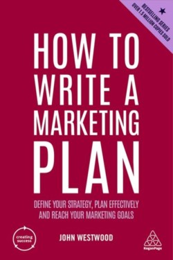 HOW TO WRITE A MARKETING PLAN : DEFINE YOUR STRATEGY, PLAN EFFECTIVELY AND REACH YOUR MARKETING GOAL