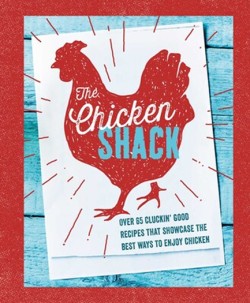 THE CHICKEN SHACK : OVER 65 CLUCKIN GOOD RECIPES THAT SHOWCASE THE BEST WAYS TO ENJOY CHICKEN