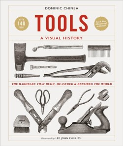 TOOLS A VISUAL HISTORY : THE HARDWARE THAT BUILT, MEASURED AND REPAIRED THE WORLD