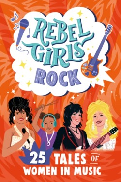Rebel Girls Rock: 25 Tales of Women in Music