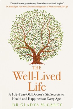 THE WELL-LIVED LIFE : A 102-YEAR-OLD DOCTORS SIX SECRETS TO HEALTH AND HAPPINESS AT EVERY AGE