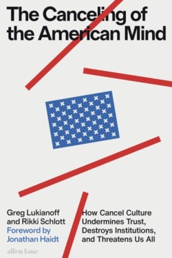 THE CANCELING OF THE AMERICAN MIND : HOW CANCEL CULTURE UNDERMINES TRUST, DESTROYS INSTITUTIONS, AND THREATENS US ALL