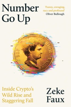 NUMBER GO UP : INSIDE CRYPTOS WILD RISE AND STAGGERING FALL