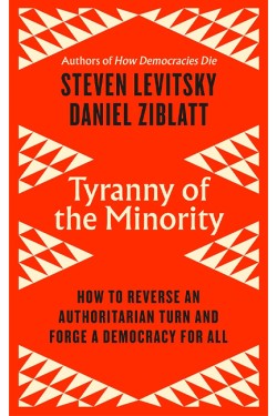 TYRANNY OF THE MINORITY : HOW TO REVERSE AN AUTHORITARIAN TURN, AND FORGE A DEMOCRACY FOR ALL